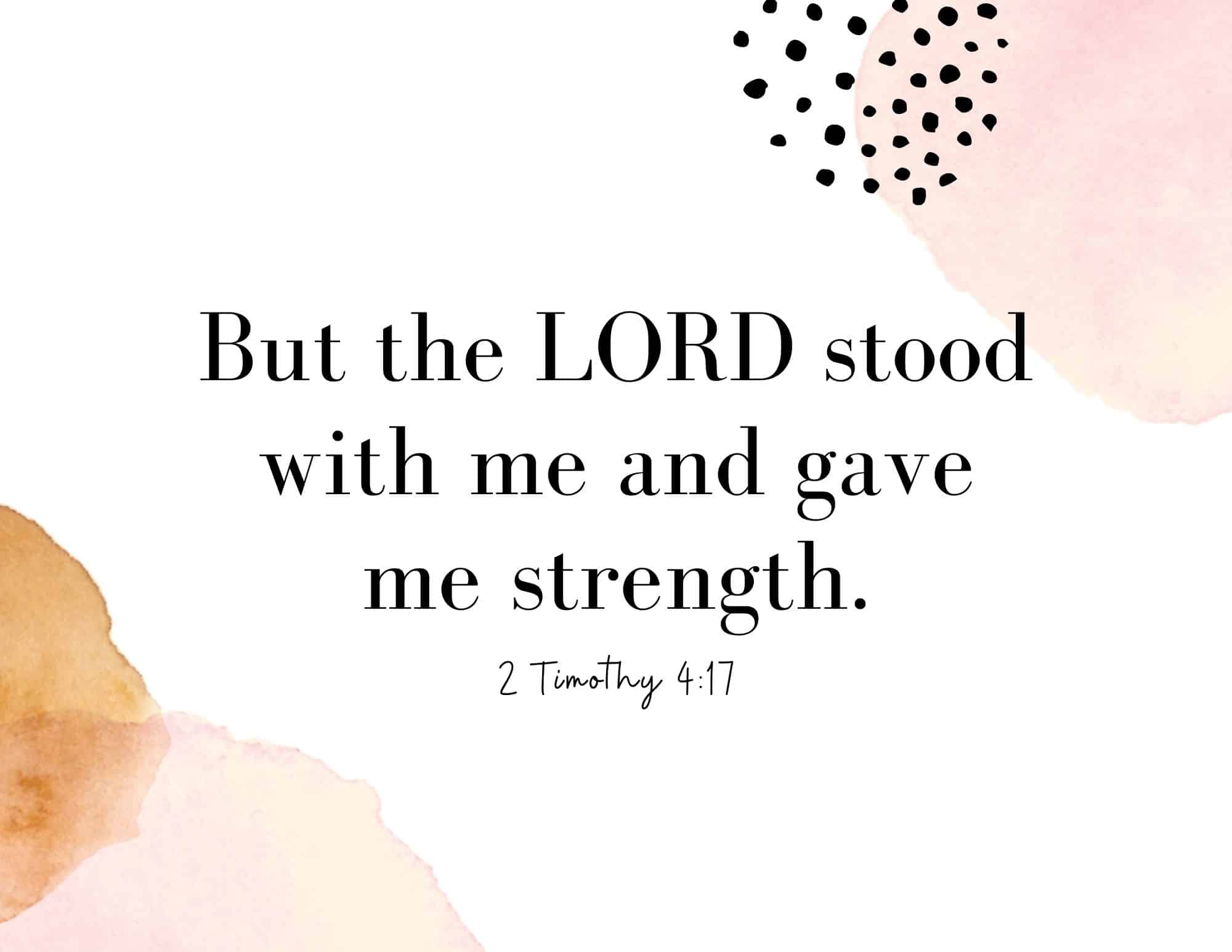 But the Lord stood with me and gave me strength - bible verse
