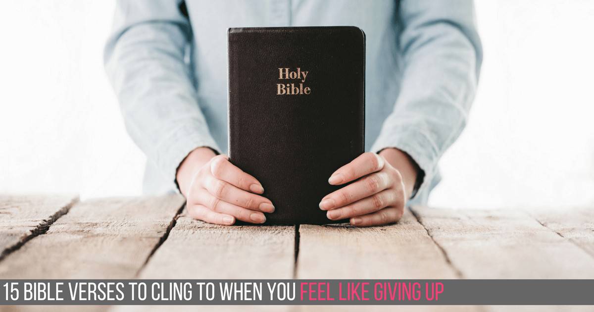 15 Bible Verses to Cling to When You Feel Like Giving Up