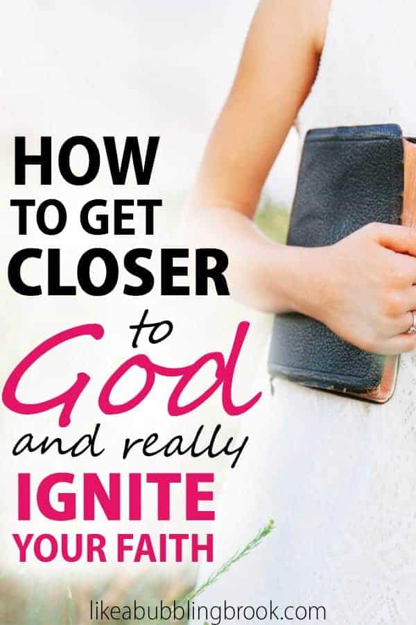 How to get closer to God and really ignite your faith!