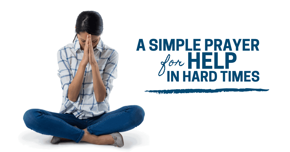 A Simple Prayer to God For Help in Hard Times