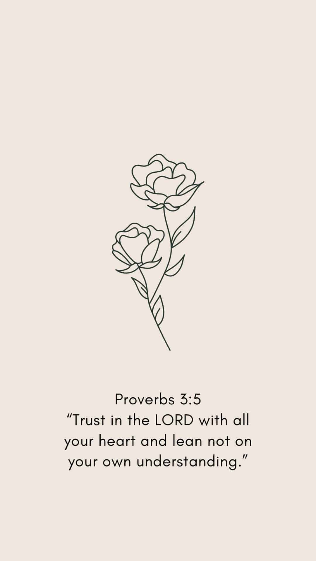 Proverbs 3:5:“Trust in the LORD with all your heart and lean not on your own understanding.”