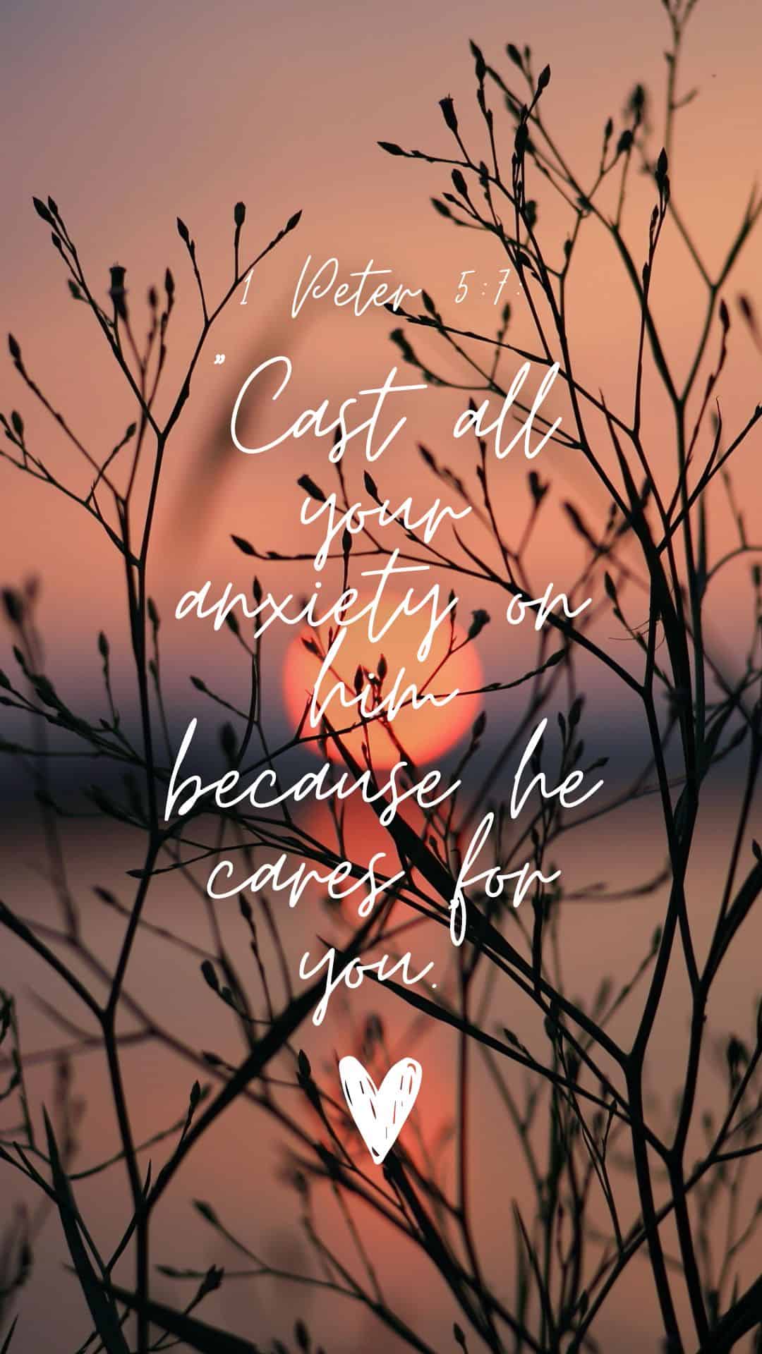 1 Peter 5:7: "Cast all your anxiety on him because he cares for you."